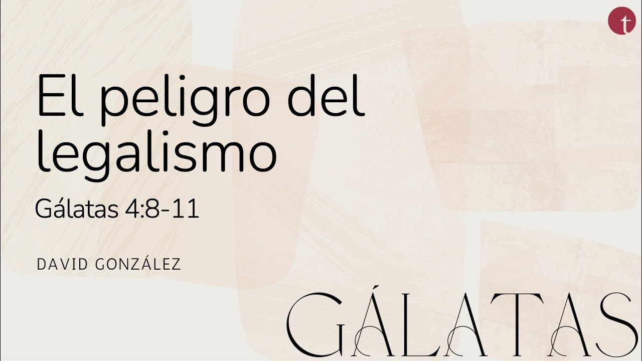 El peligro del legalismo (Gálatas 4:8-11) - David González
