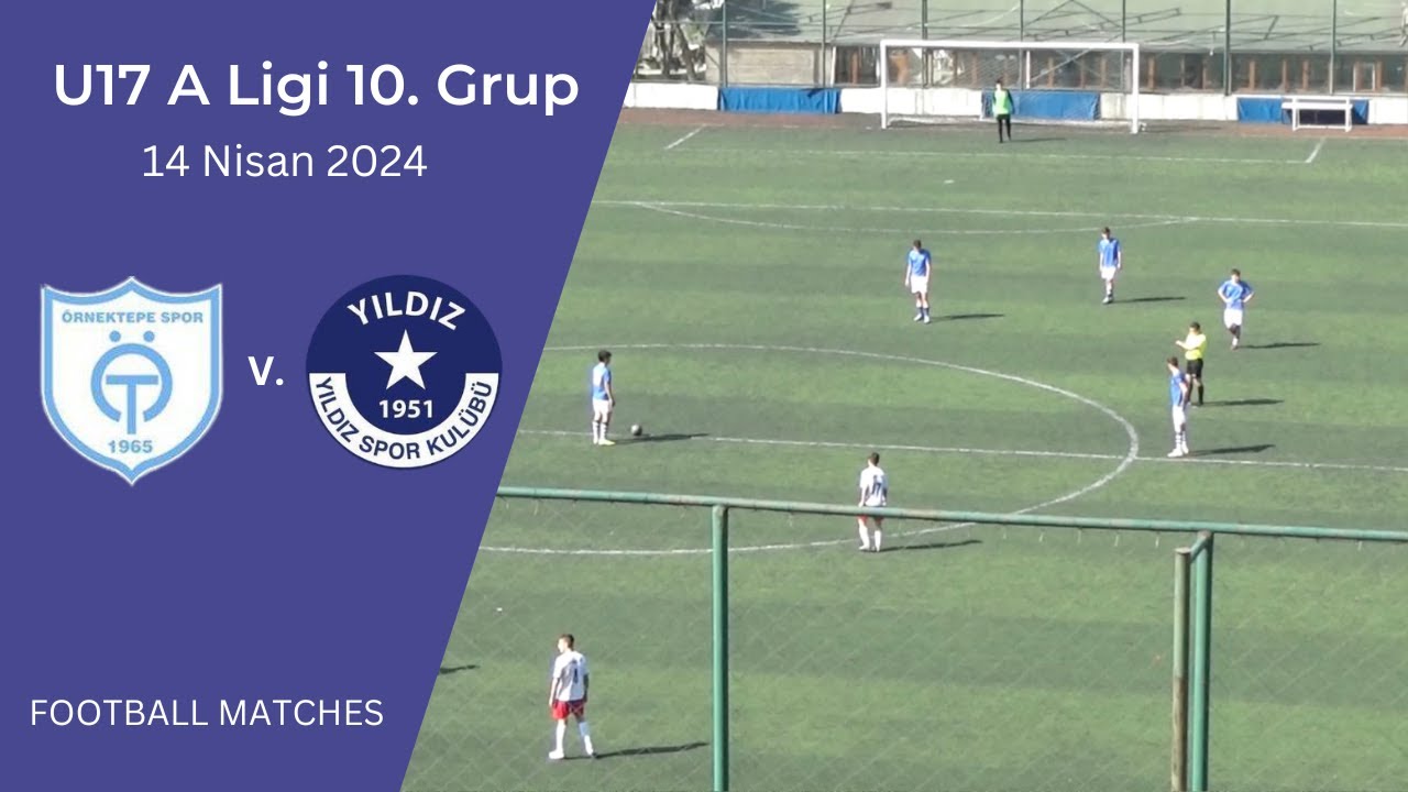 U17 A Ligi: &Ouml;RNEKTEPE - YILDIZ / 14.04.2024