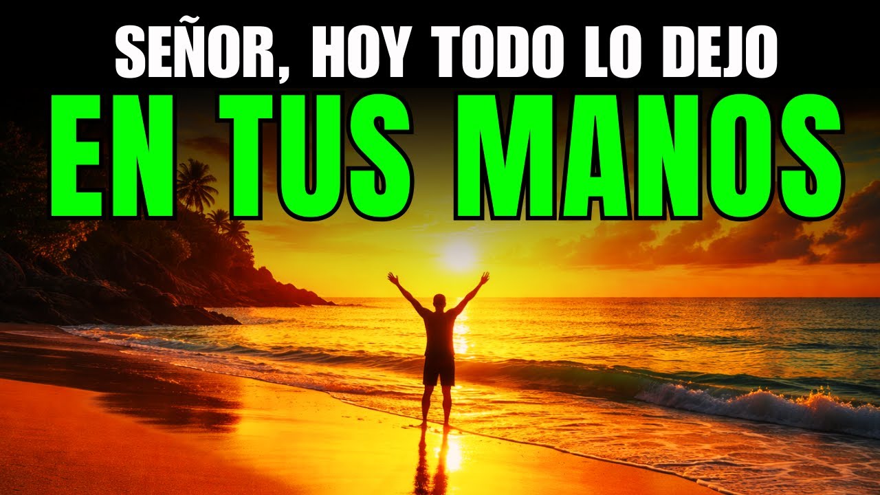 SEÑOR, pongo TODO en tus manos 🙏 | Poderosa Oracion de la Mañana