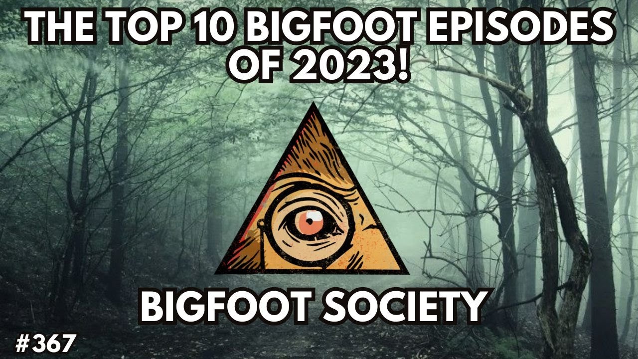 Top 10 Bigfoot Episodes of 2023! | Bigfoot Society 367