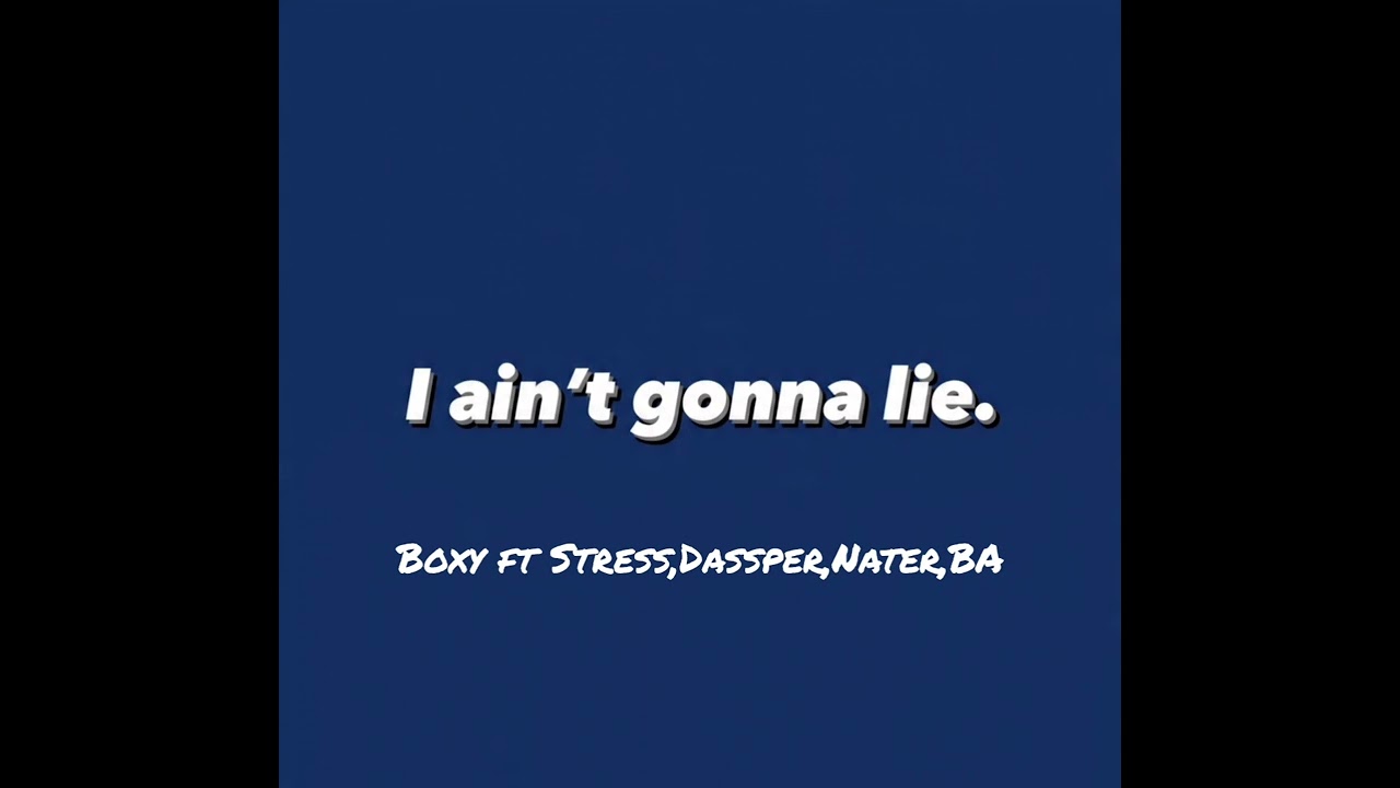 I ain't gonna lie_ Boxy ft stress , Dassper ,Nater , BA