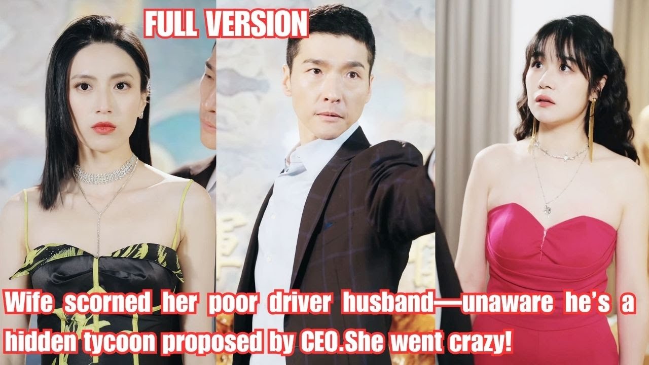 Wife scorned her poor driver husband&mdash;unaware he&rsquo;s a hidden tycoon proposed by CEO.She went crazy!