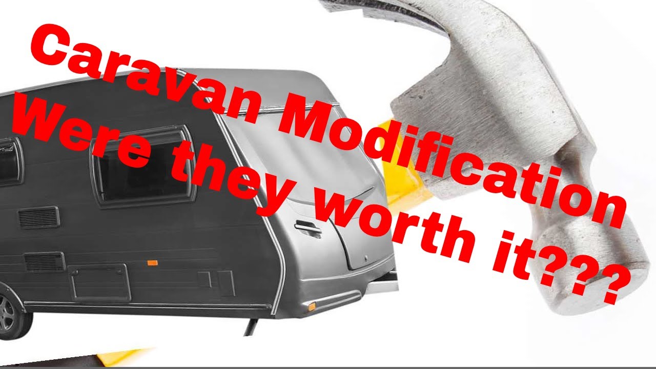 Caravan Modification (Were they worth it)