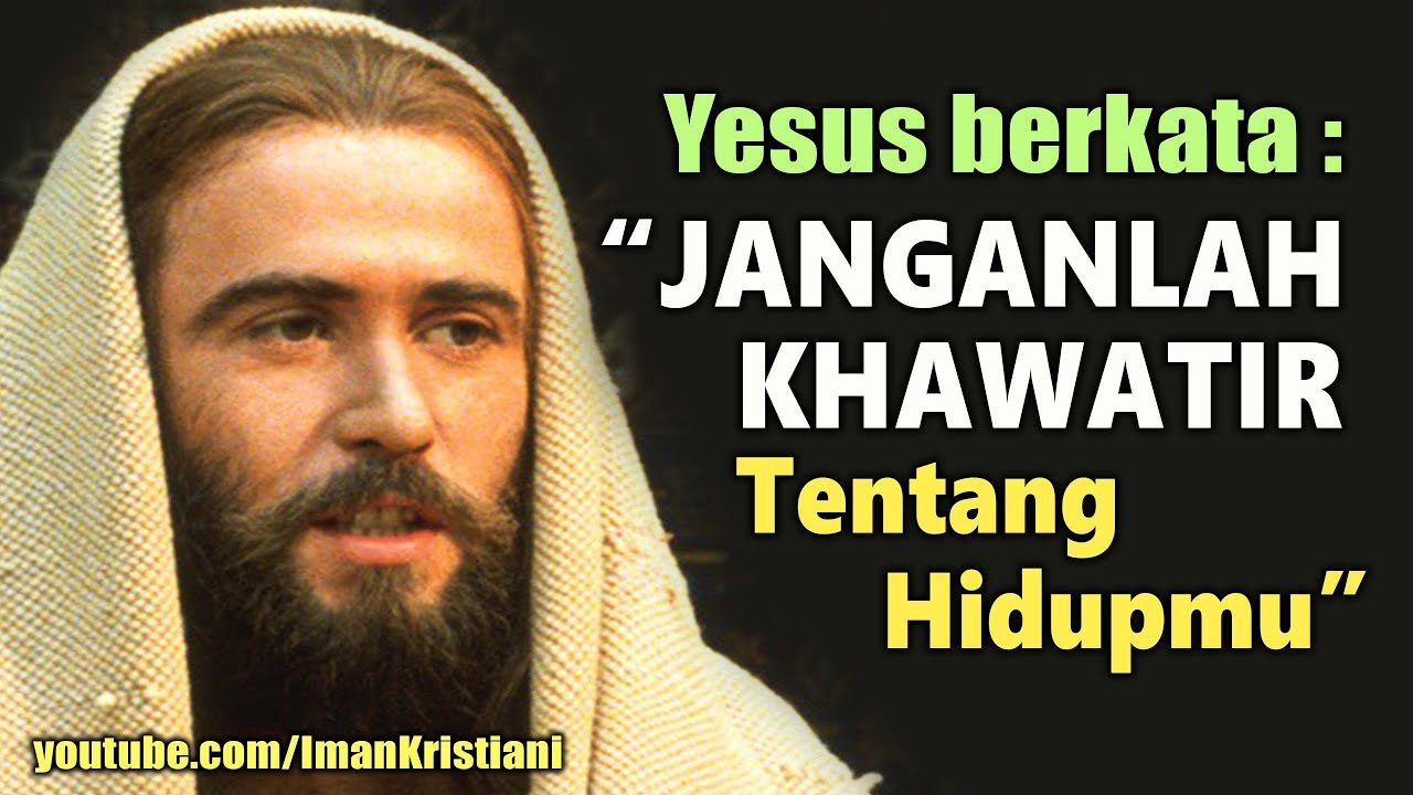 Yesus Berkata : JANGAN KHAWATIR Tentang Hidupmu | Iman KRISTIANI