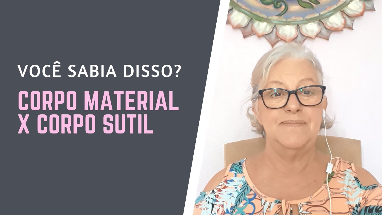 Voc&ecirc; sabia disso? Corpo Material x Corpo Sutil