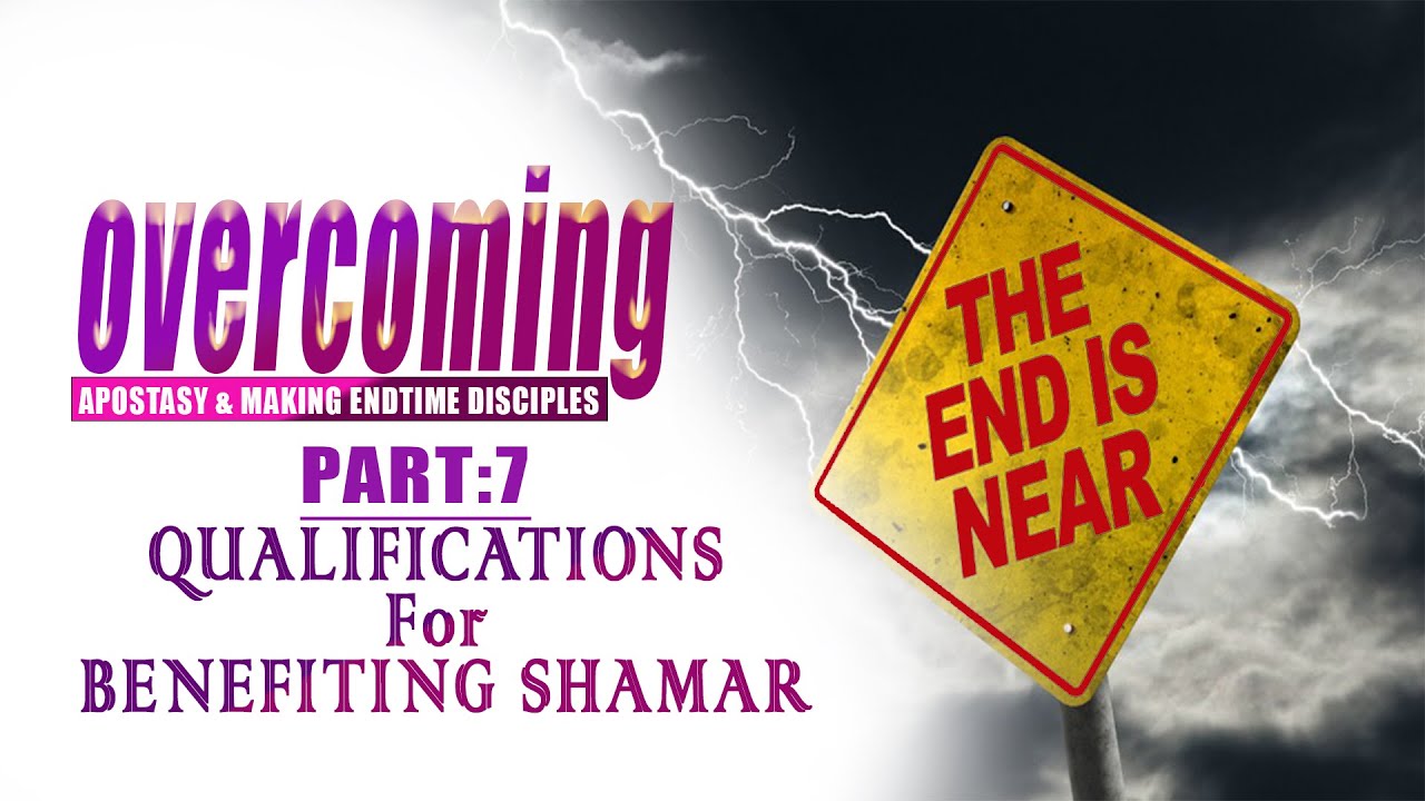 OVERCOMING APOSTASY & MAKING of ENDTIMES DISCIPLES || part 7 : QUALIFICATIONS For BENEFITING SHAMAR