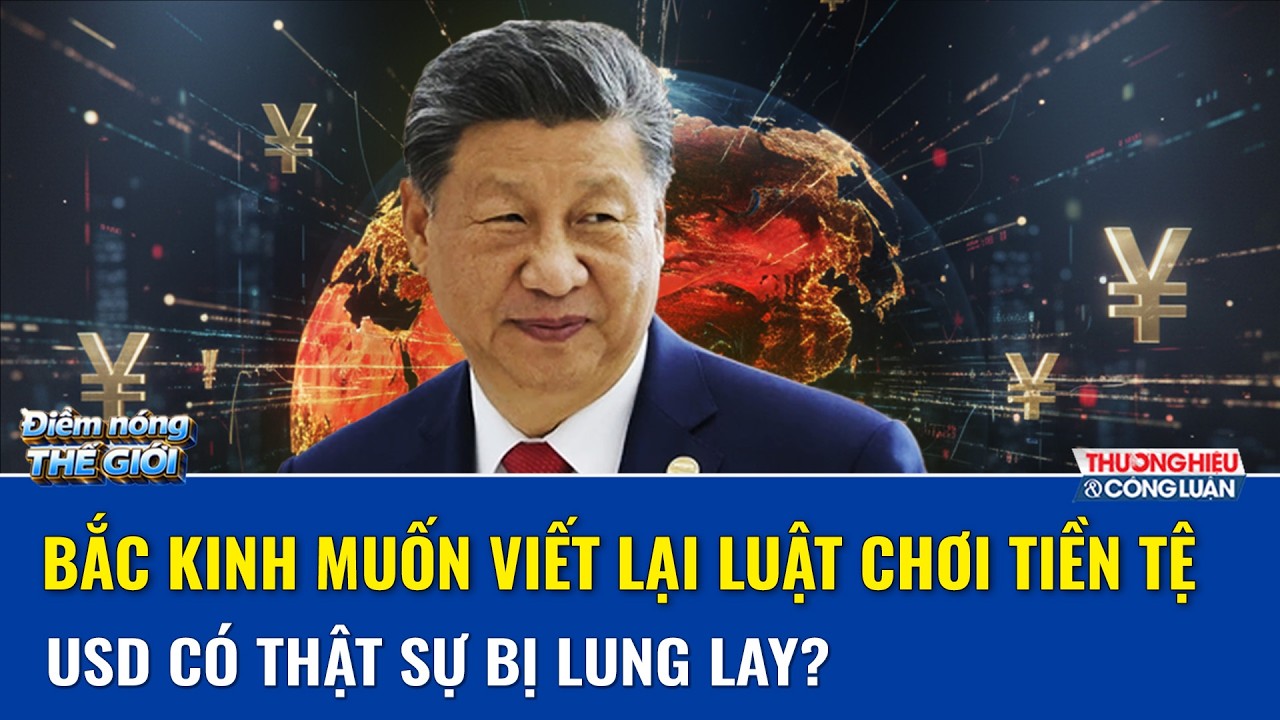 BÀN CỜ THẾ GIỚI: Ông Tập kêu gọi xây dựng “đồng tiền mạnh” - Trung Quốc có đủ lực soán ngôi USD?