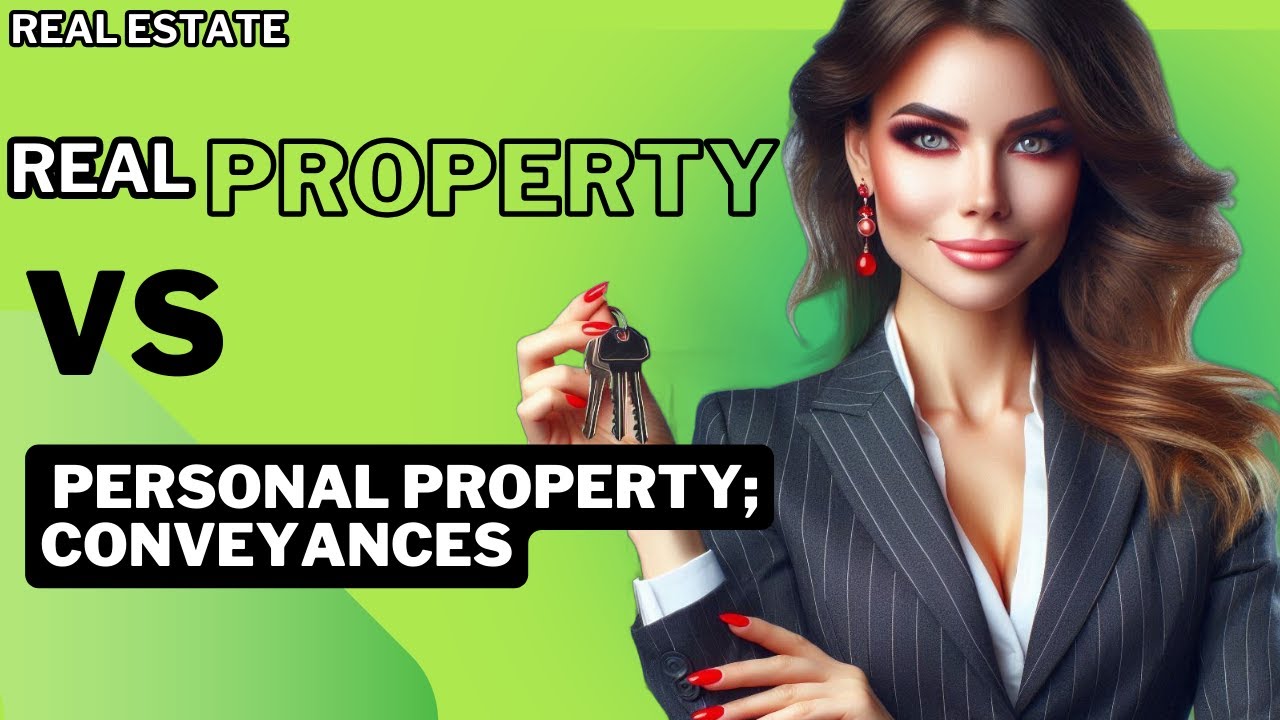 Real Property vs Personal Property; Conveyances