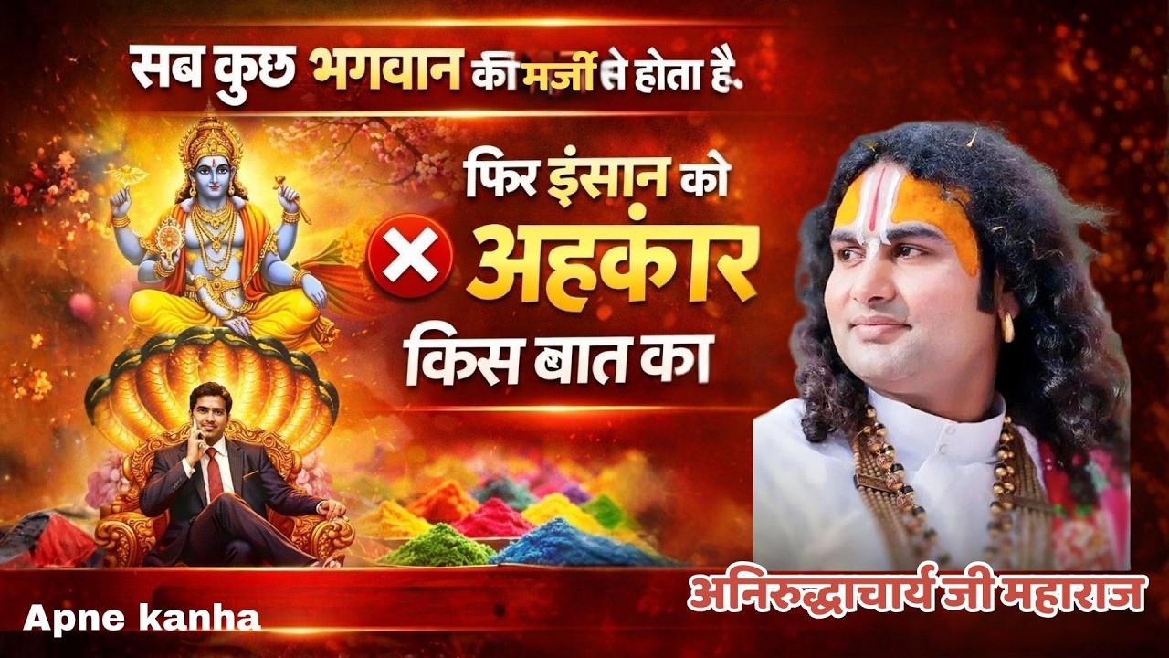 सब कुछ भगवान की मर्जी से होता है… फिर इंसान को अहंकार किस बात का? | अनिरुद्धाचार्य जी महाराज
