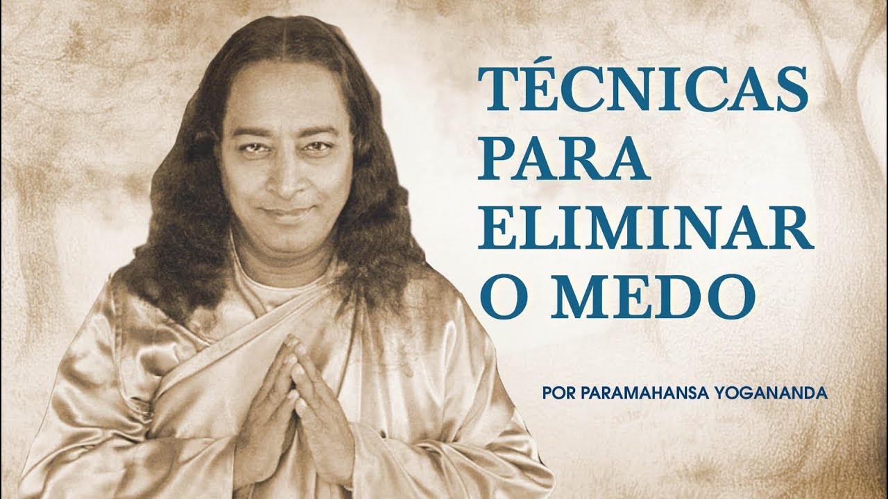 Técnicas Para Eliminar O Medo - Yogananda