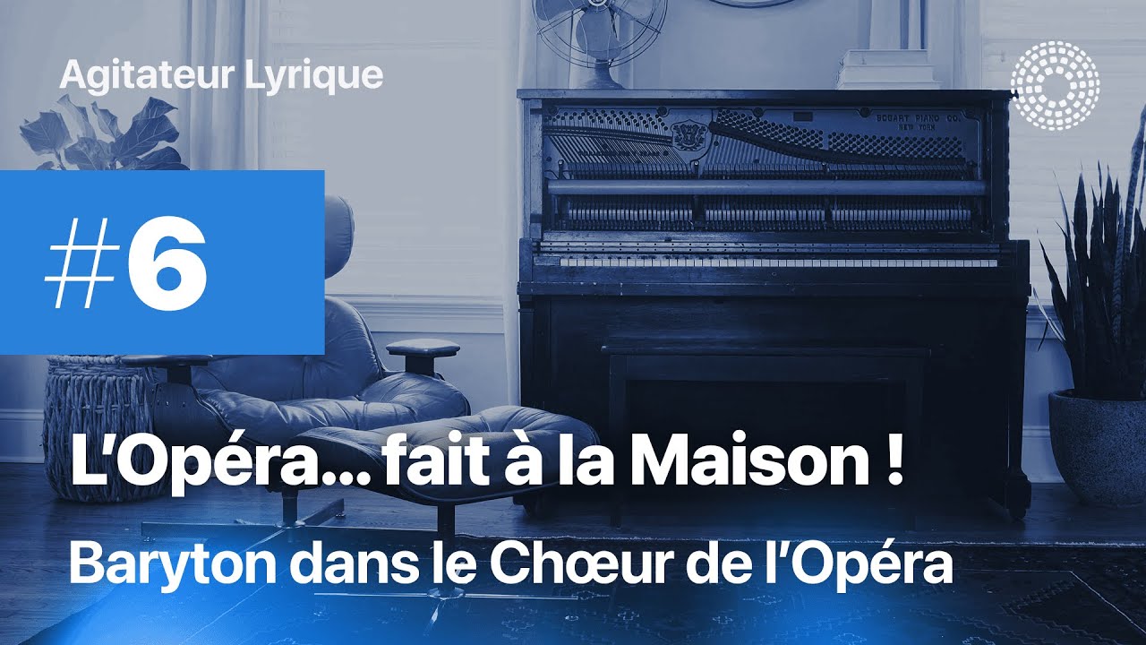 L'Opéra... fait à la Maison #6 - Baryton dans le Chœur de l'Opéra