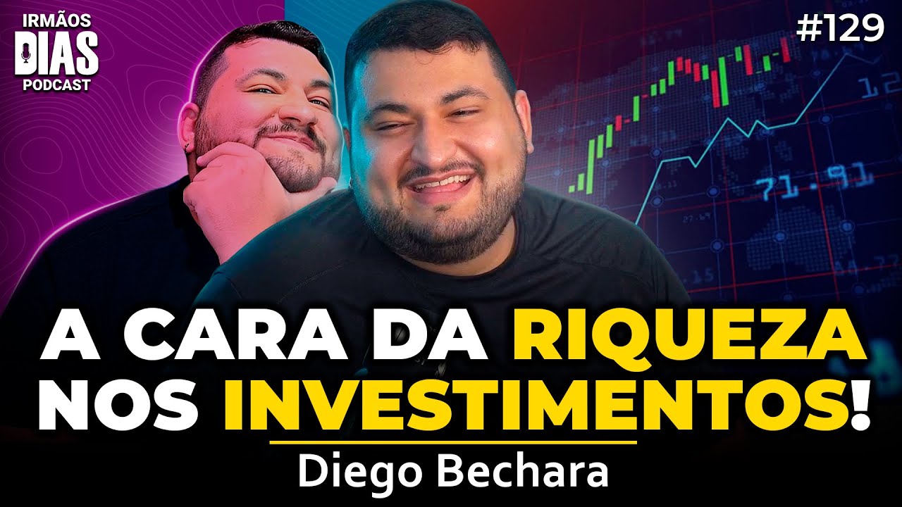 A CARA DA RIQUEZA NOS INVESTIMENTOS (DIEGO BECHARA) | Irmãos Dias Podcast 129