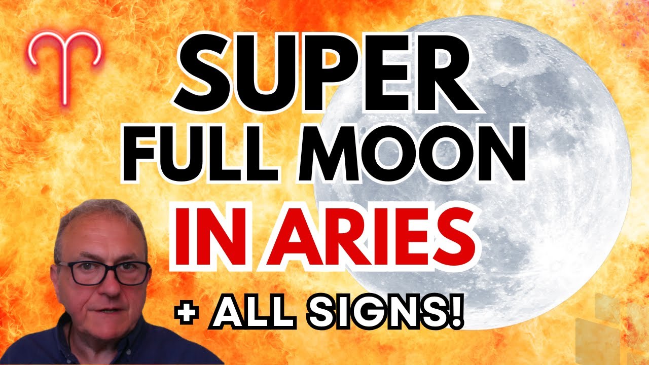 Super Full Moon in Aries 🌕🔥 + 12 Zodiac Signs...