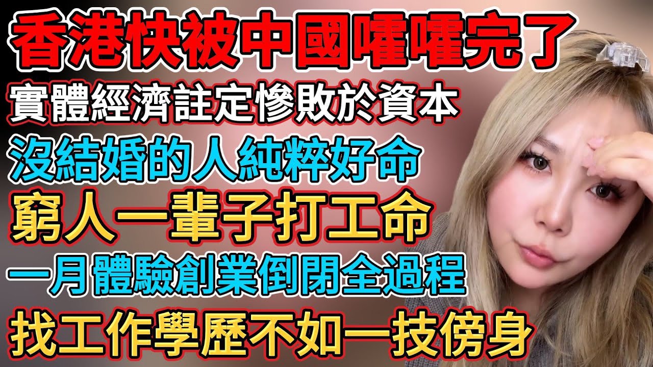 香港快被中國嚯嚯完了，實體經濟註定慘敗於資本，多數男人賺的錢養不起家，經濟蕭條物美價廉帶不動消費，找工作高學歷不如一技傍身，沒結婚的人純粹好命，窮人一輩子打工的命，掙不到錢貸款逾期無所謂