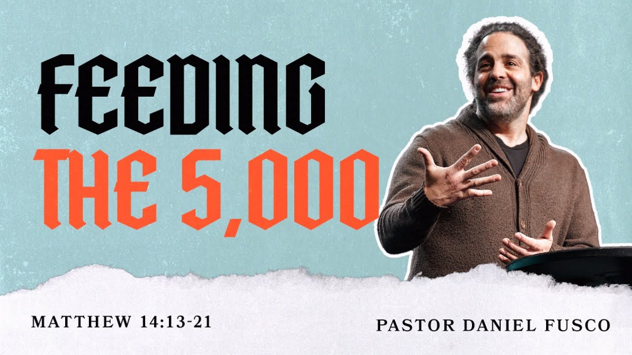 Feeding the 5,000 (Matthew 14:13-21) - Pastor Daniel Fusco