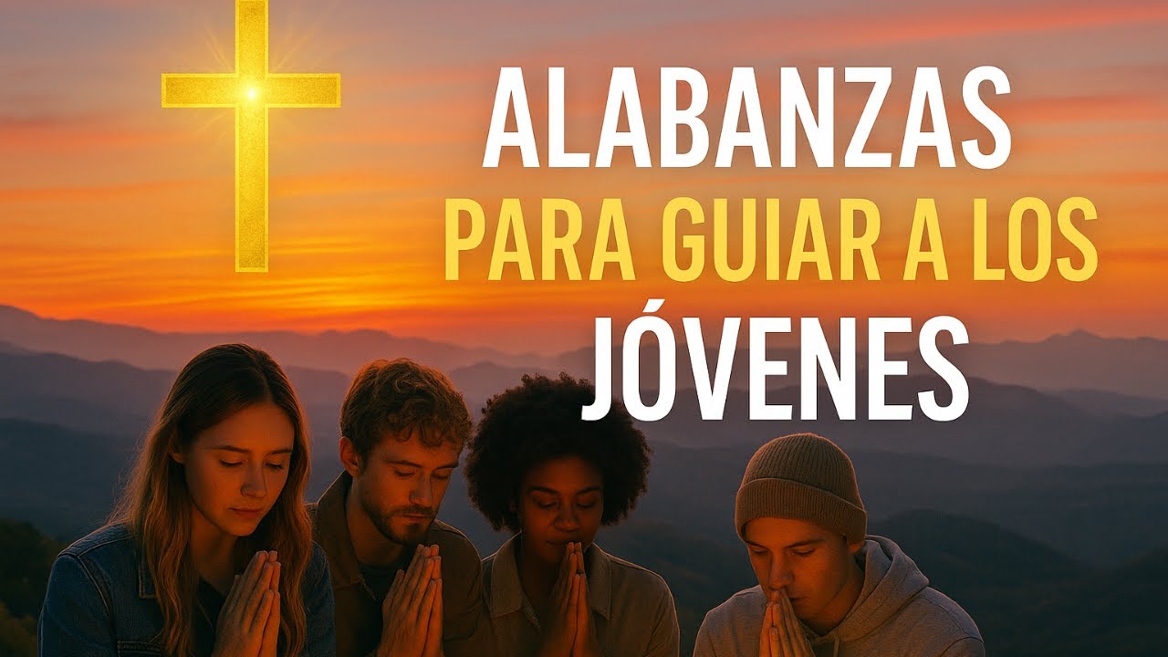 Alabanzas Cristianas para Guiar a la Juventud: Fe, Motivación y Adoración