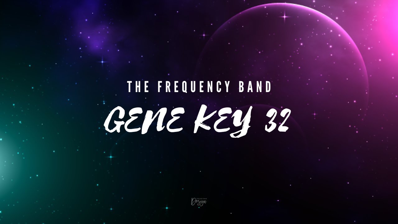The Frequency Band of Gene Key 32