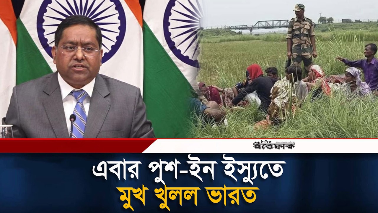 পুশ-ইন ইস্যুতে ভারতের স্পষ্ট বার্তা | Push-In Issue | India | Ittefaq