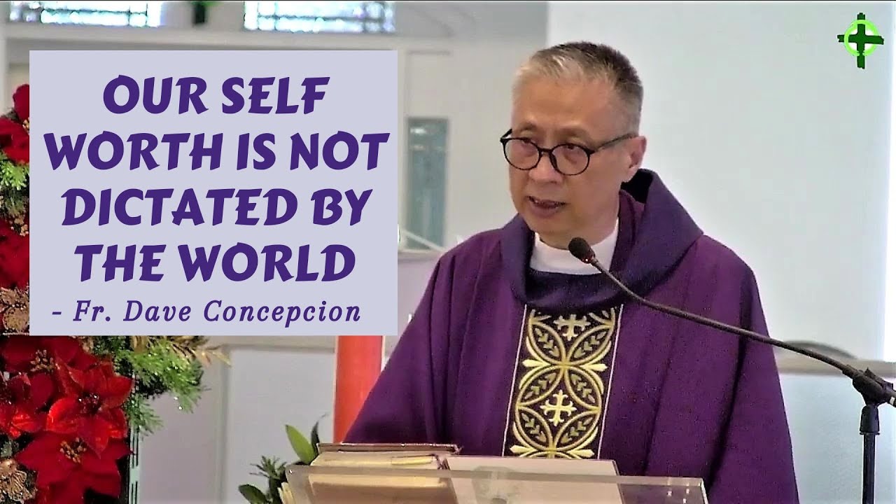 OUR SELF WORTH IS NOT DICTATED BY THE WORLD - Homily by Fr. Dave Concepcion on Dec. 15, 2022