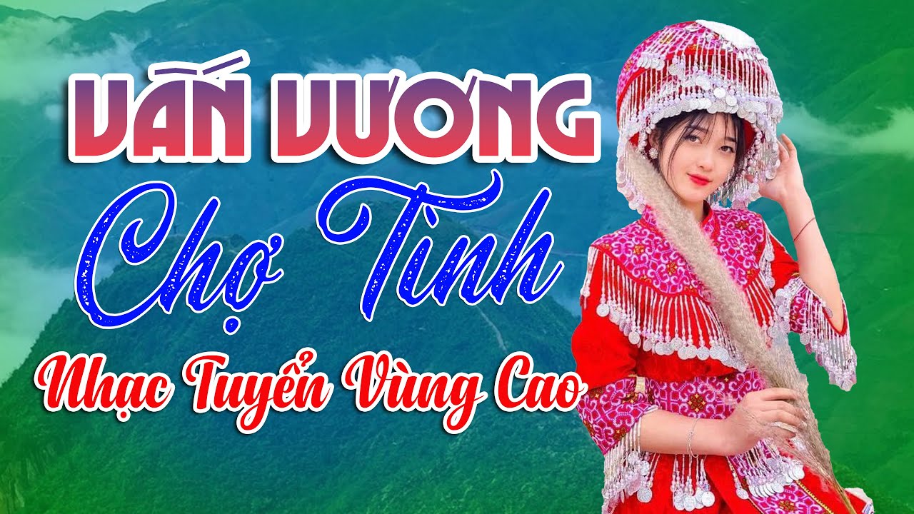 Nhạc Tuyển Vùng Cao - Vấn Vương Chợ Tình, Nàng Sơn Ca, Rừng Xanh Vang Tiếng Ta L -Nổi Da Gà Khi Nghe