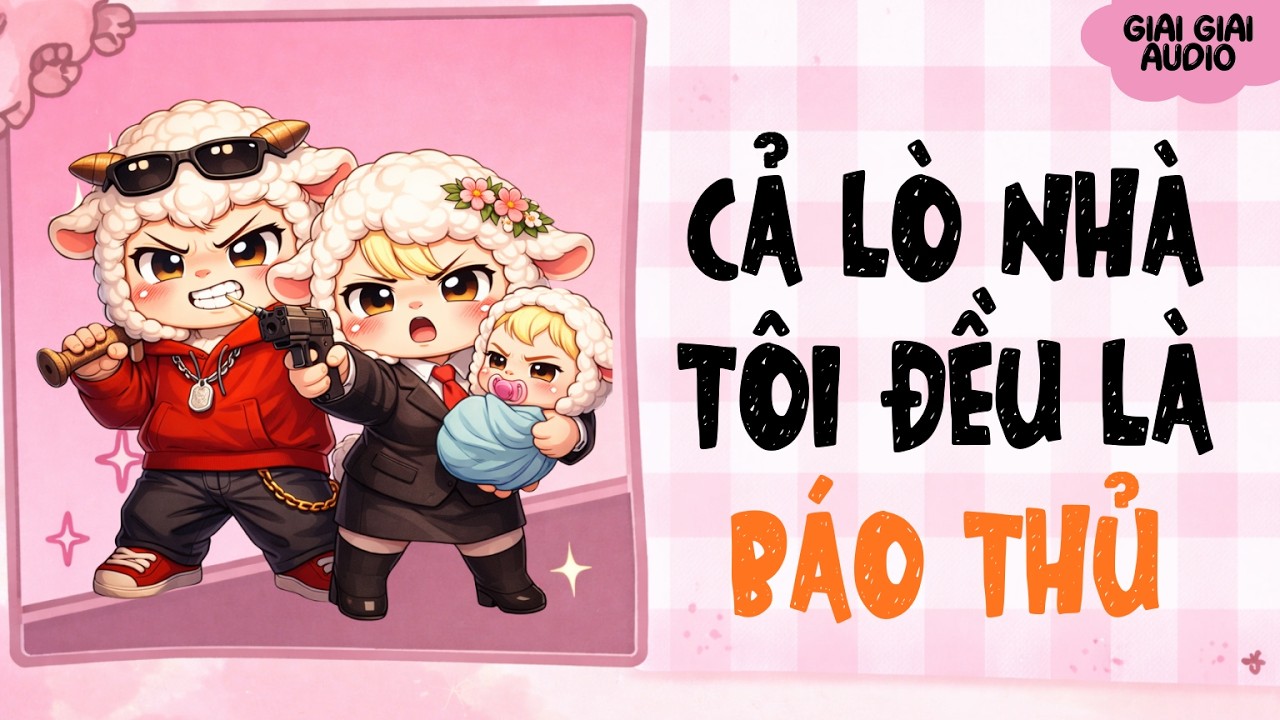 【Truyện Audio】CẢ LÒ NHÀ TÔI ĐỀU LÀ BÁO THỦ | Giai Giai Audio