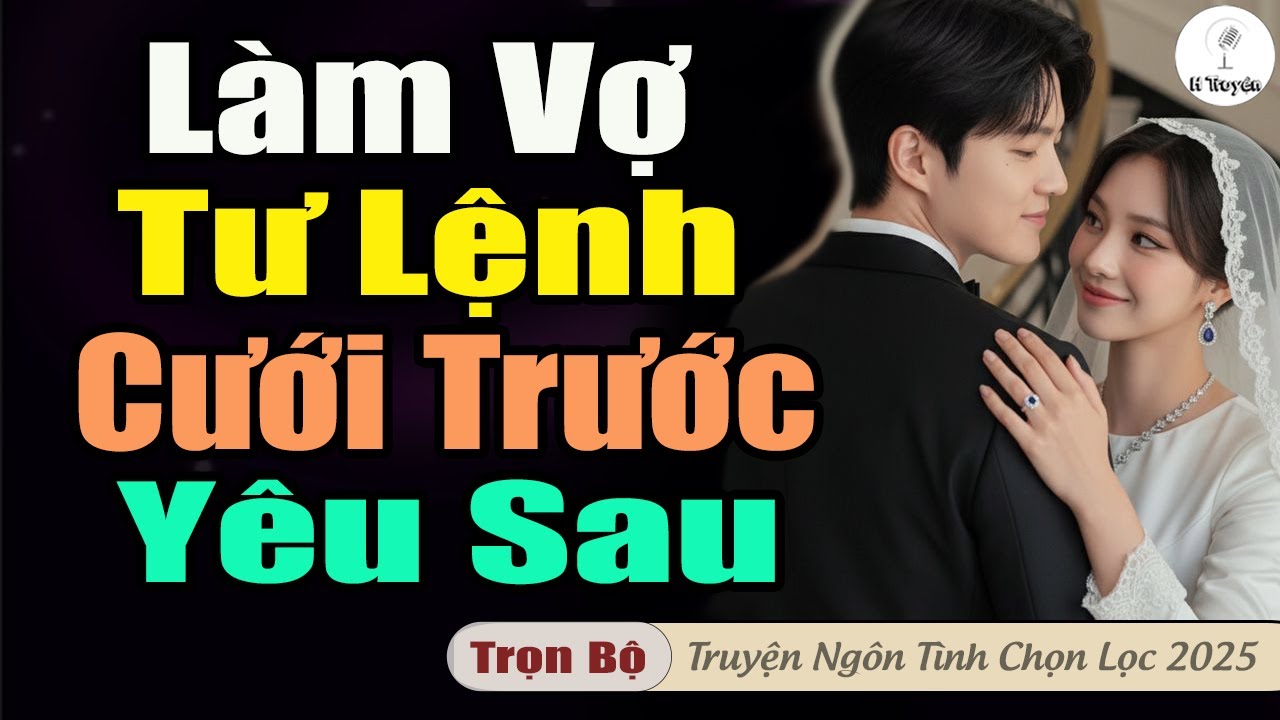 LÀM VỢ TƯ LỆNH CƯỚI TRƯỚC YÊU SAU | Truyện đêm audio mới hay