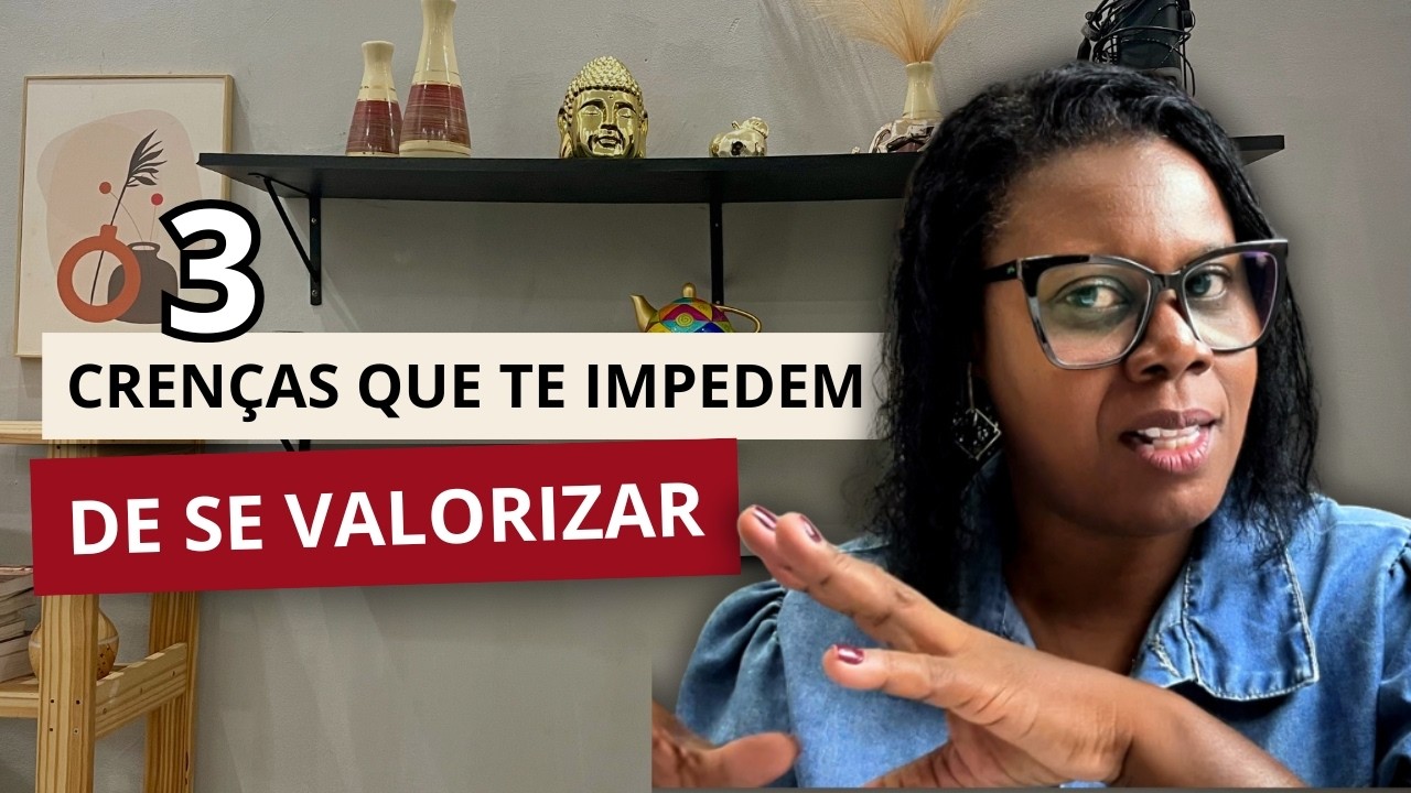 3 Crenças que você precisa DESCONSTRUIR para SE VALORIZAR de Verdade