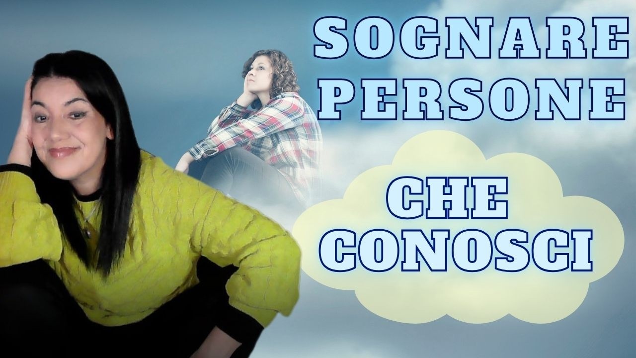 SOGNARE PERSONE CONOSCIUTE: COSA SIGNIFICA?