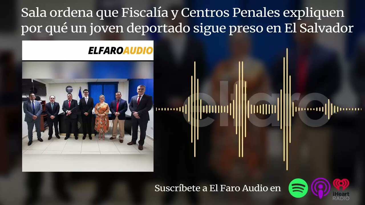 Sala ordena que Fiscalía y Centros Penales expliquen por qué un joven deportado sigue preso.