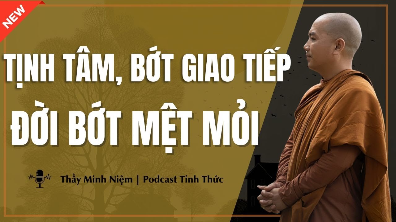 Thầy Minh Niệm - TỊNH T&Acirc;M, BỚT GIAO TIẾP Đời Bớt Mệt Mỏi (Nghe Sẽ Thấy Đ&uacute;ng!) | Podcast Tỉnh Thức