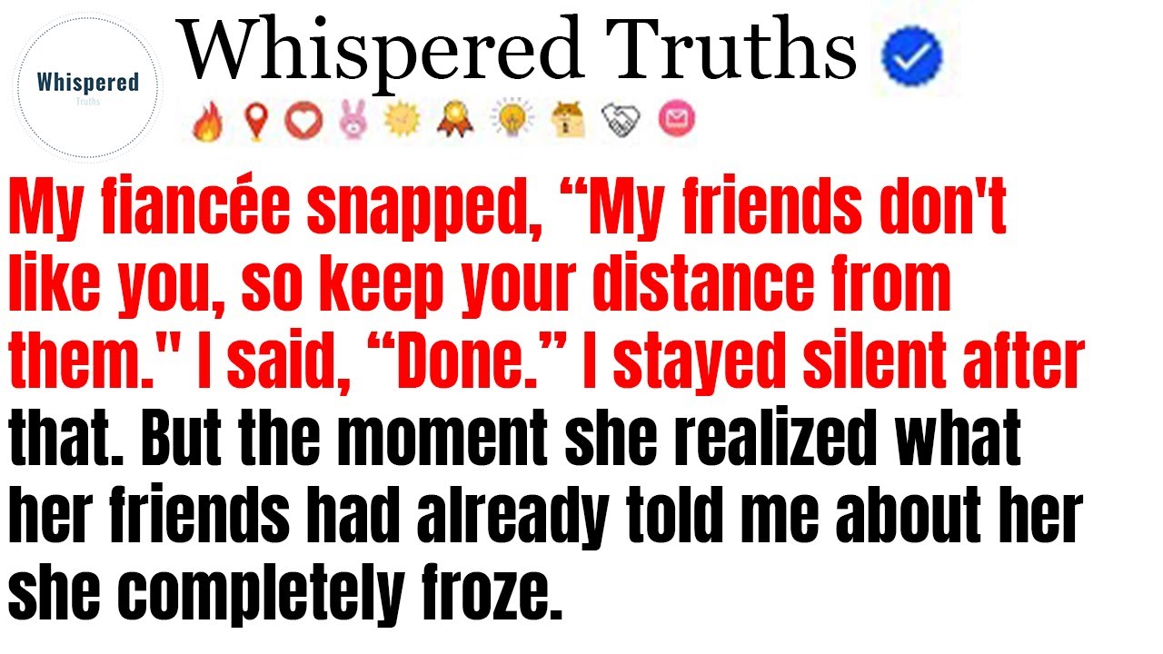 My Fiancée Snapped, “My Friends Don't Like You, So Keep Your Distance From Them.