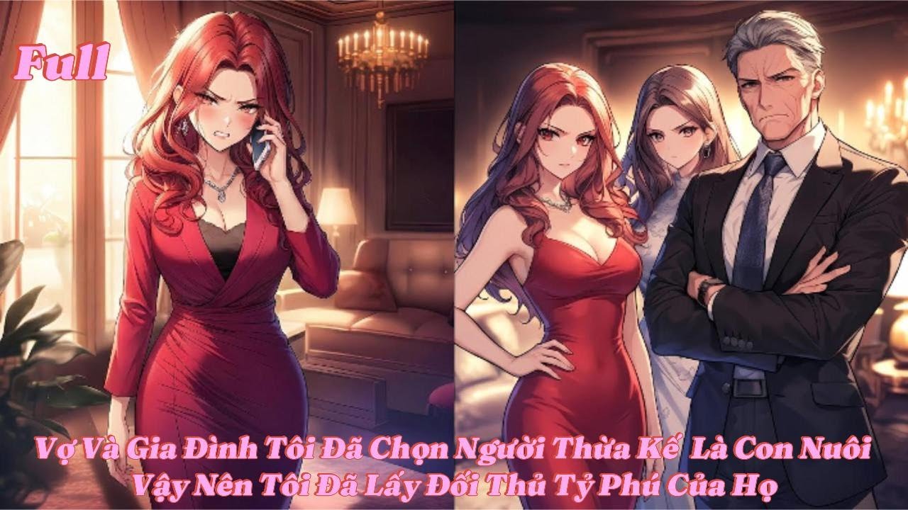 Full Vợ Và Gia Đình Tôi Chọn Người Thừa Kế Là Con Nuôi Vậy Nên Tôi Lấy Cô Tiểu Thư Là Đối Thủ Của Họ