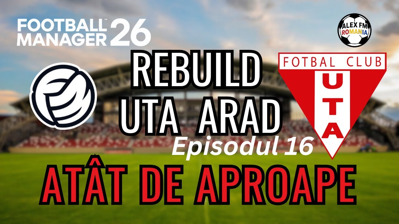 Football Manager 2026 | REBUILD UTA ARAD | Ep. 16 | Finale, speranță și un final greu de digerat