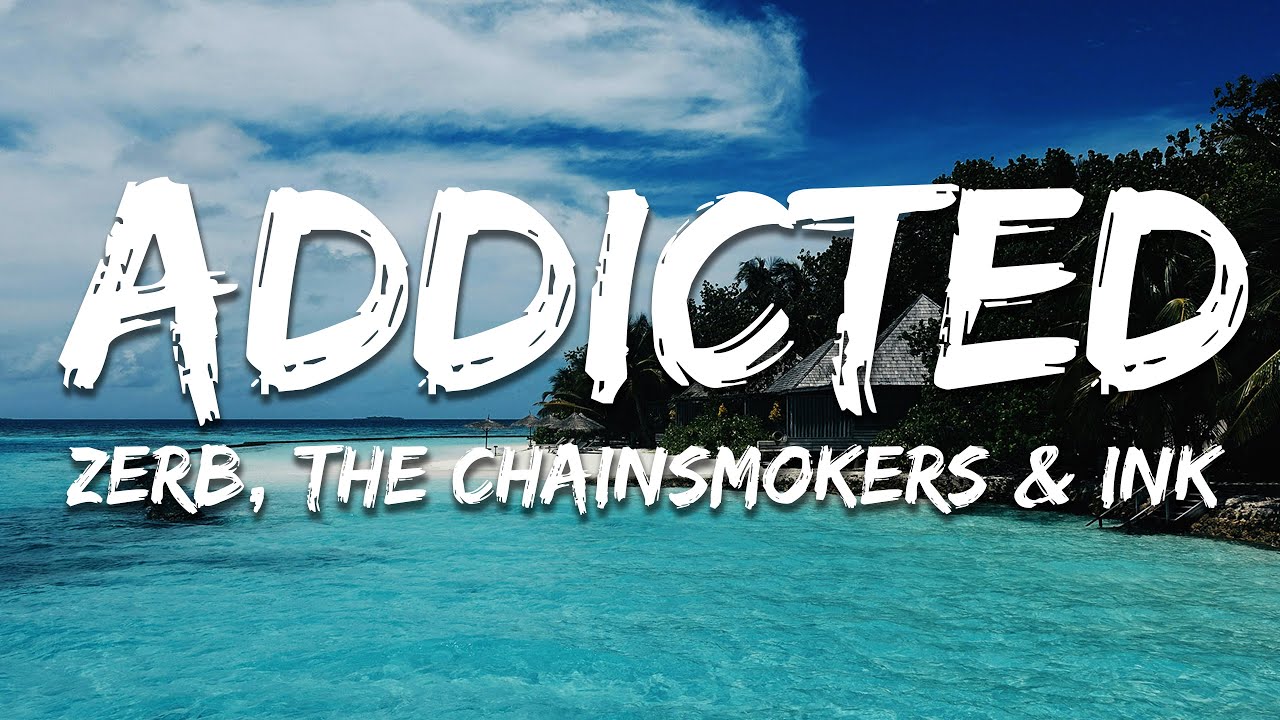 Zerb, The Chainsmokers & Ink - Addicted (Lyrics)