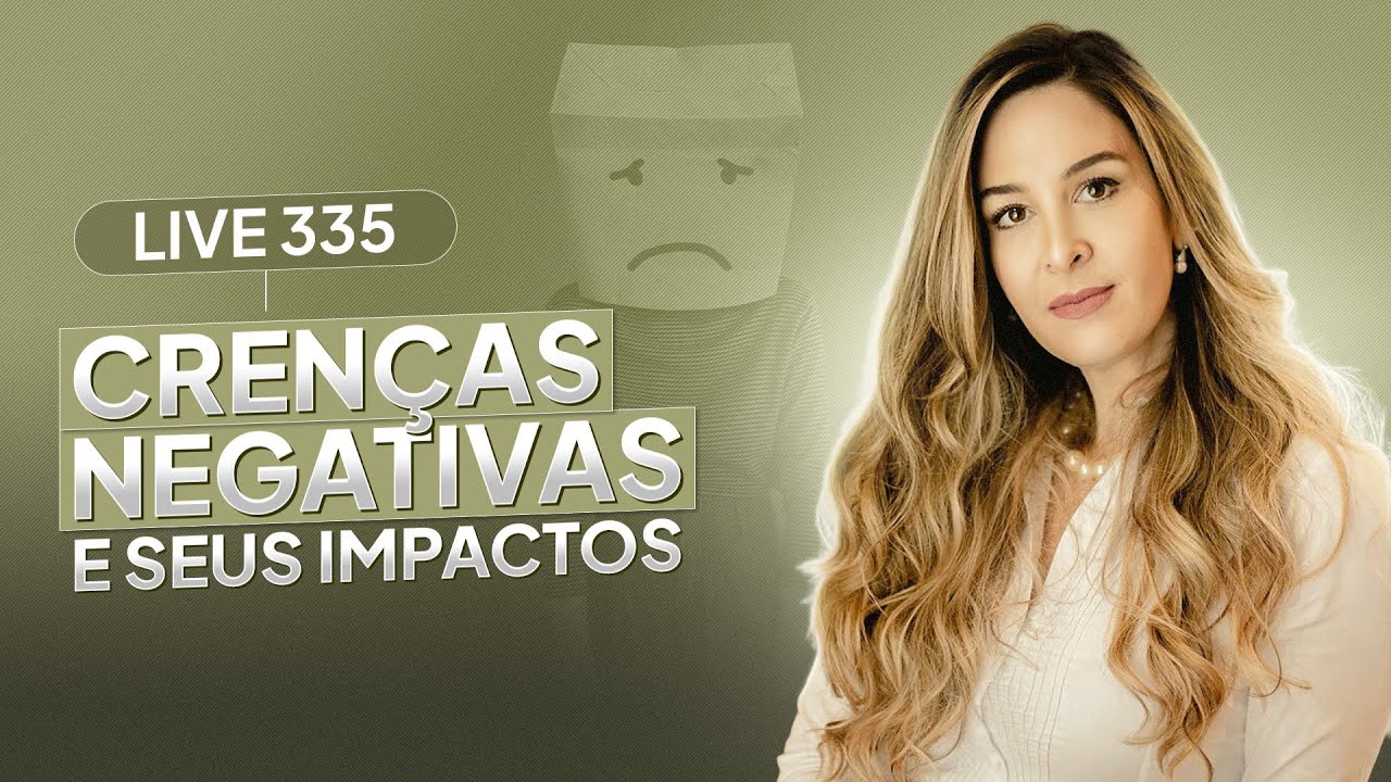 Live 335: CRENÇAS NEGATIVAS E SEUS IMPACTOS