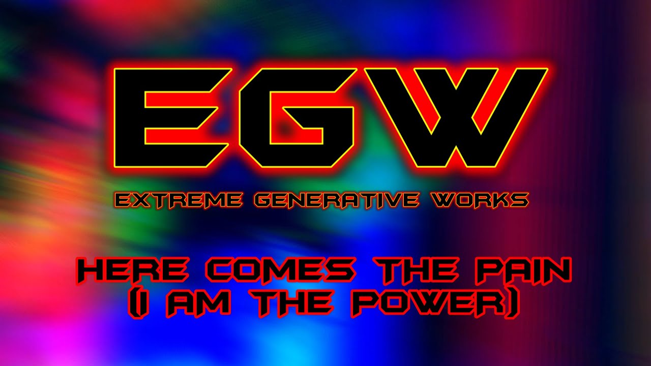 EGW - HERE COMES THE PAIN (I AM THE POWER)