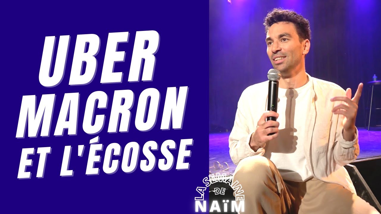 Macron, UBER et l'Ecosse - La semaine de Naïm