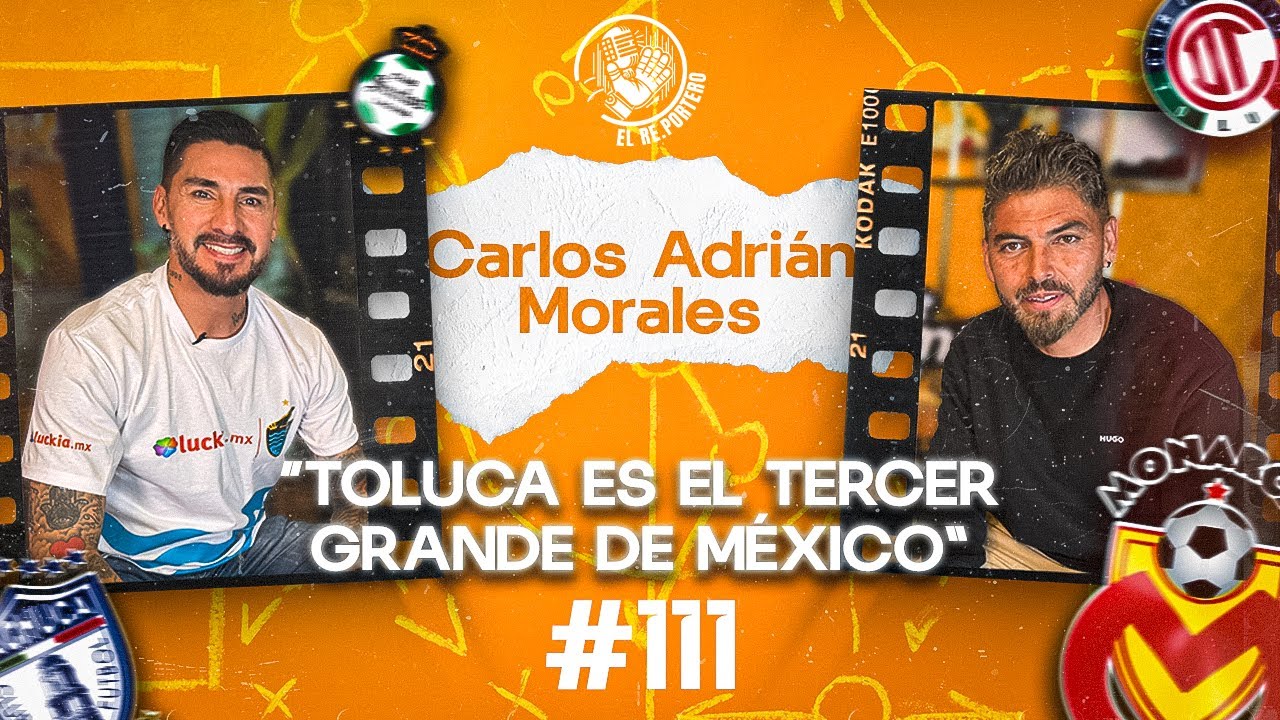 111 CARLOS ADRIÁN MORALES |JUGUÉ 10 FINALES DE LIGA MX|TOMÁS BOY FUE GRANDE|TOLUCA EL TERCER GRANDE