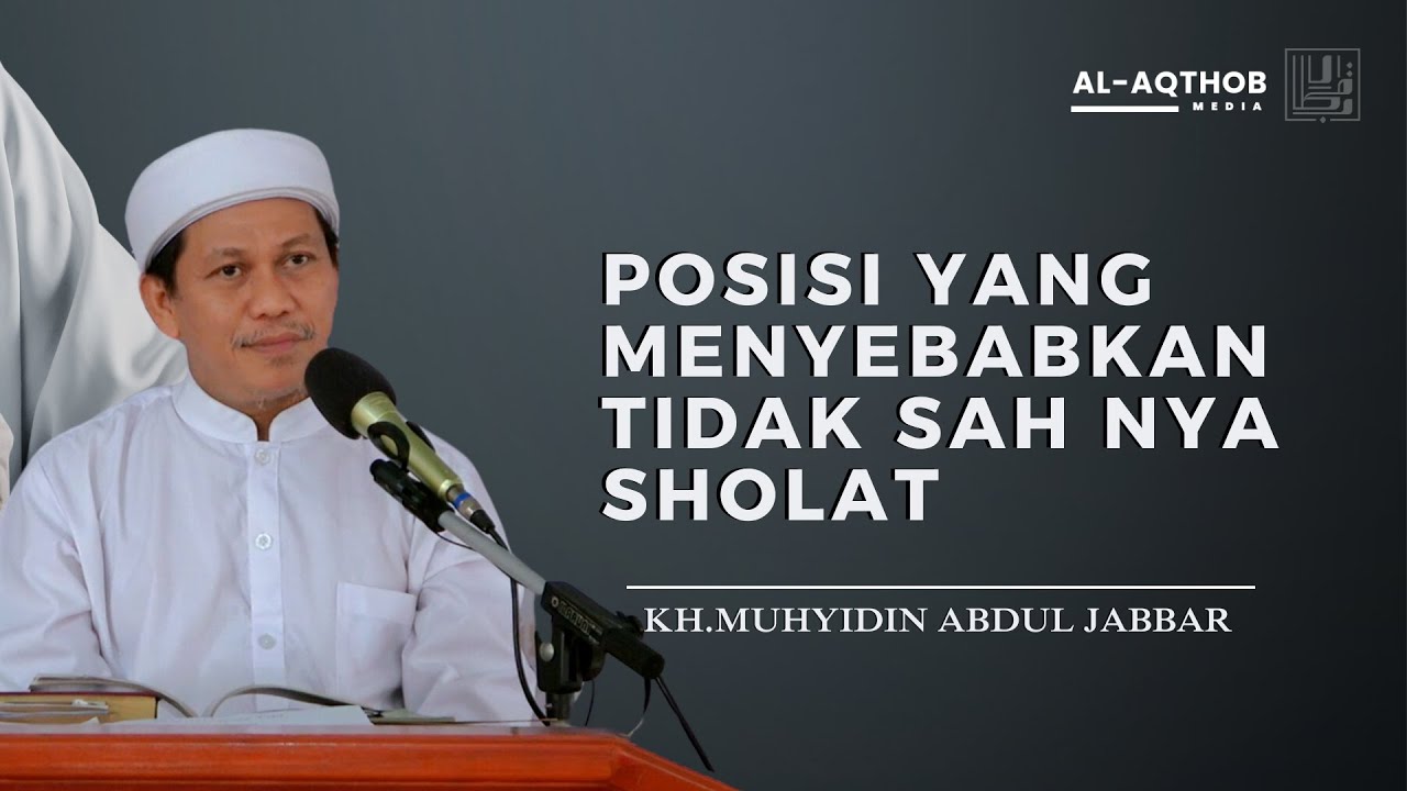 POSISI YANG MENYEBABKAN TIDAK SAH NYA SHOLAT | KH.MUHYIDIN ABDUL JABBAR
