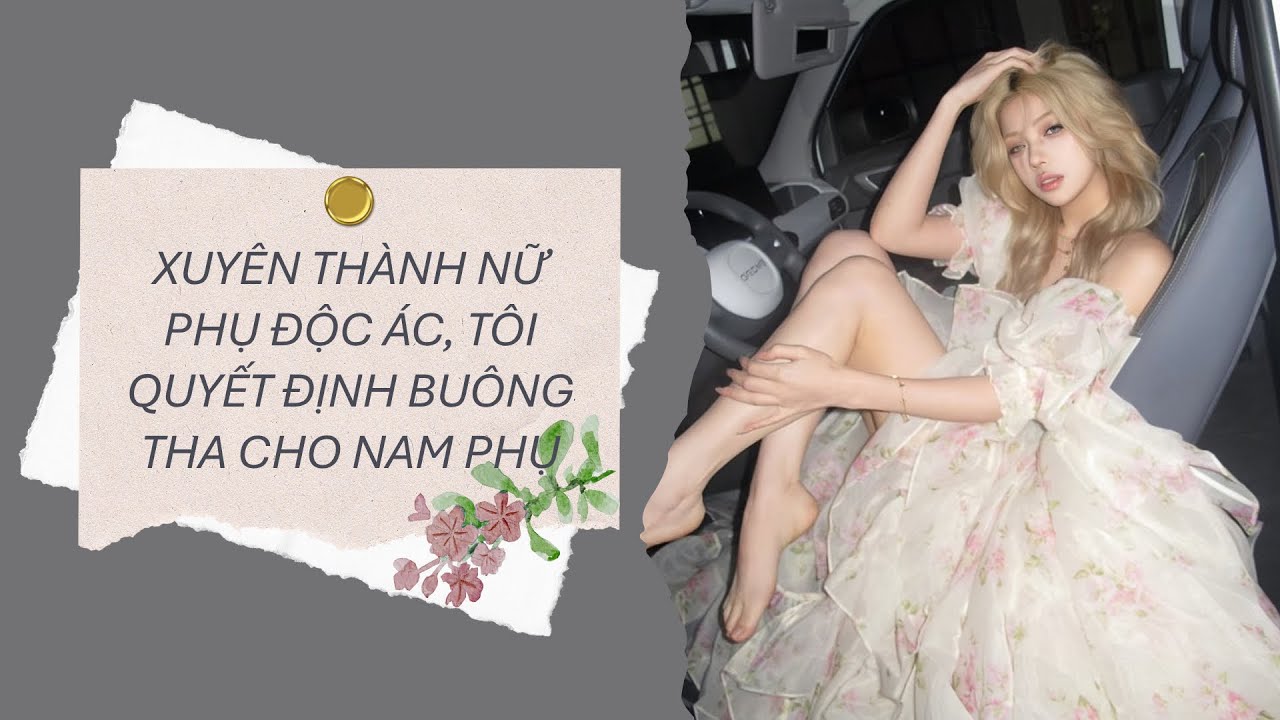 [Truyện Audio] XUYÊN THÀNH NỮ PHỤ ĐỘC ÁC, TÔI QUYẾT ĐỊNH BUÔNG THA CHO NAM PHỤ 