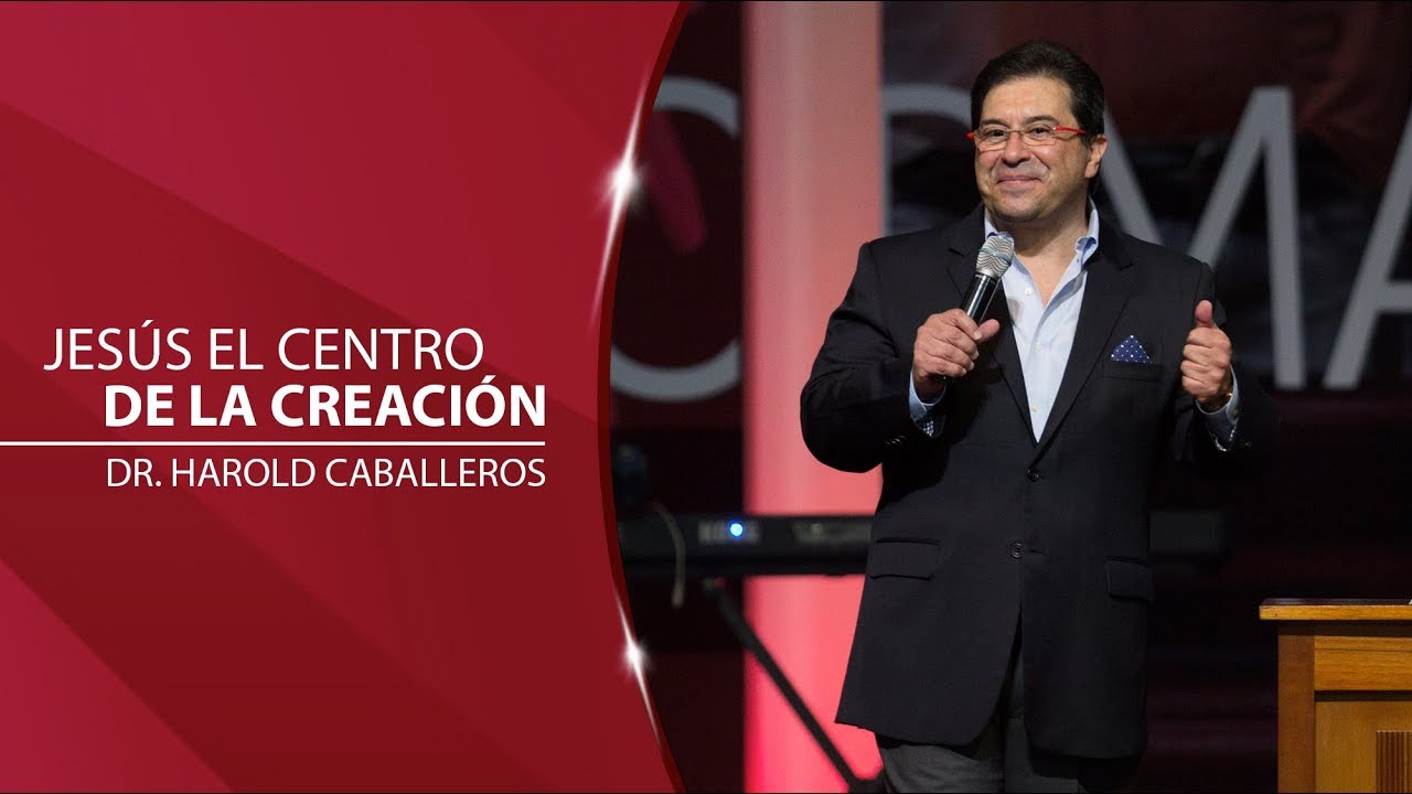 Dr. Harold Caballeros - Jesús el centro de la creación