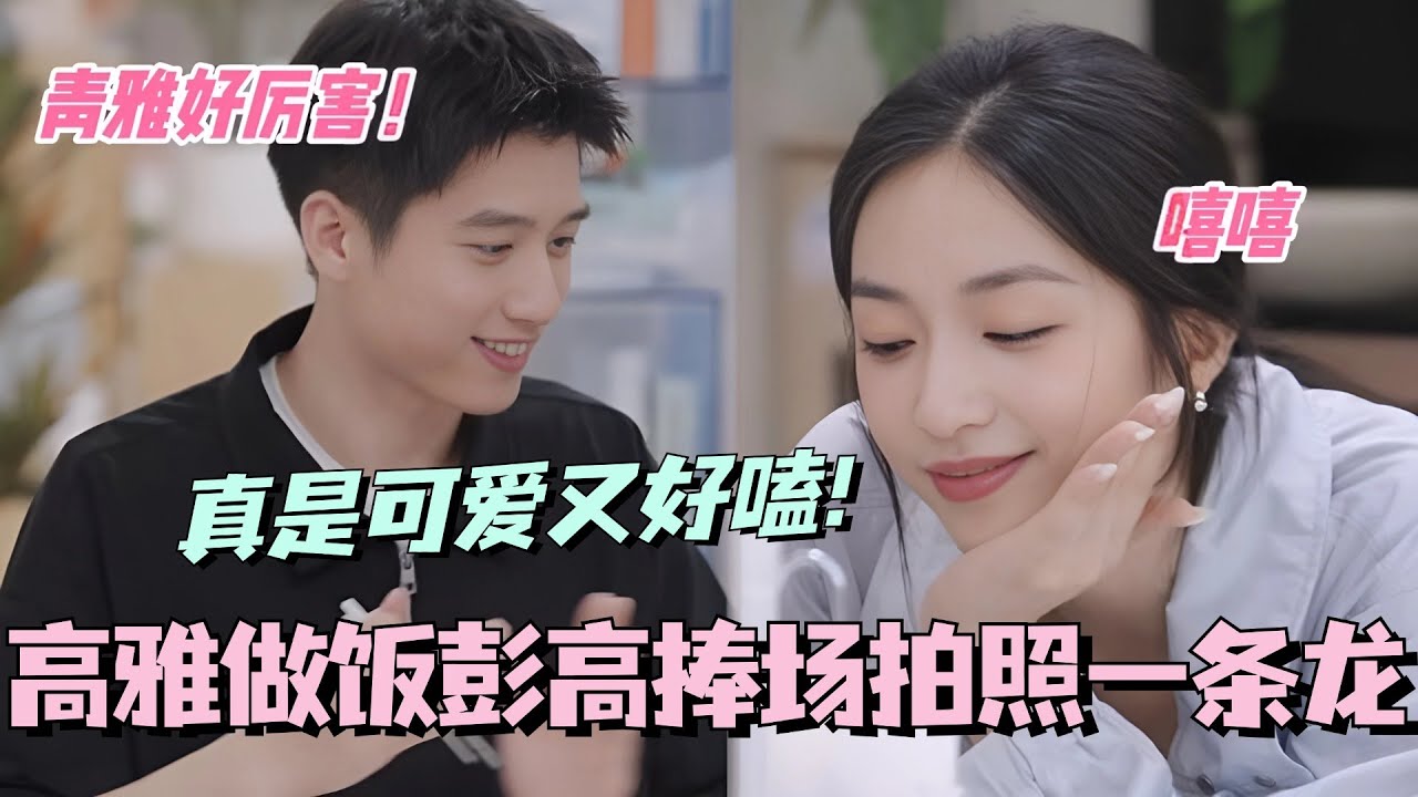 【SUB】青雅首次下厨做饭 彭高捧场拍照一条龙~怎么会有高雅这么可爱又这么好嗑的cp啊！#林依晨 #言承旭 #徐明浩 #综艺 #心动的信号s7 #heartsignals7
