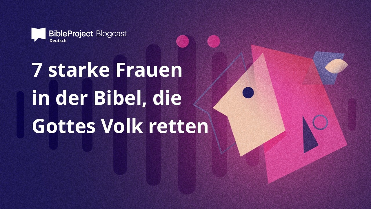 7 starke Frauen in der Bibel, die Gottes Volk retten