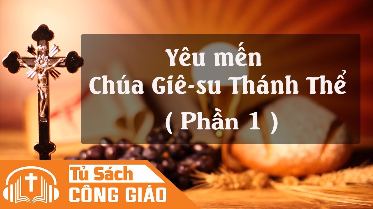 Y&ecirc;u Mến Ch&uacute;a Gi&ecirc;-su Th&aacute;nh Thể (P1)- Đời Sống Th&aacute;nh Thể Theo Gương C&aacute;c Th&aacute;nh