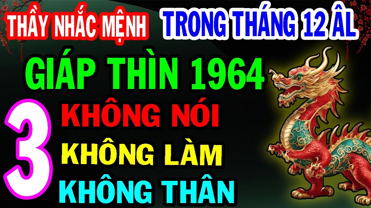 Tiết Lộ Sự Thật: Giáp Thìn 1964 Tháng 12 ÂL- 3 ĐIỀU KHÔNG NÓI, 3 VIỆC KHÔNG LÀM, 3 KẺ KHÔNG THÂN
