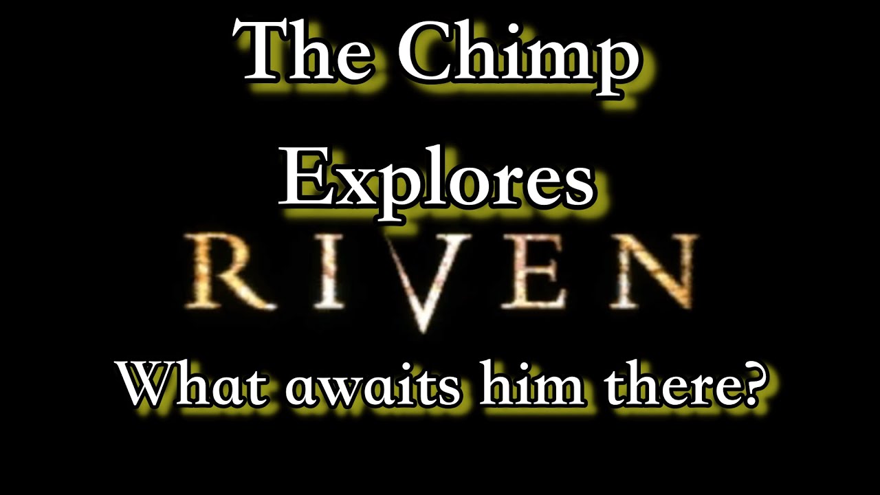 The Chimp goes to school in Riven, but will he learn his lesson?