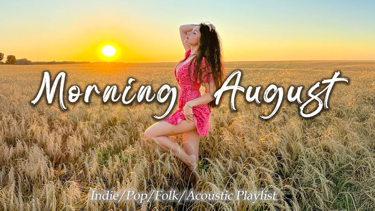 Morning August🍀Chill Music Playlist~Start your day positively with me~Best Indie/Pop/Folk/Acoustic