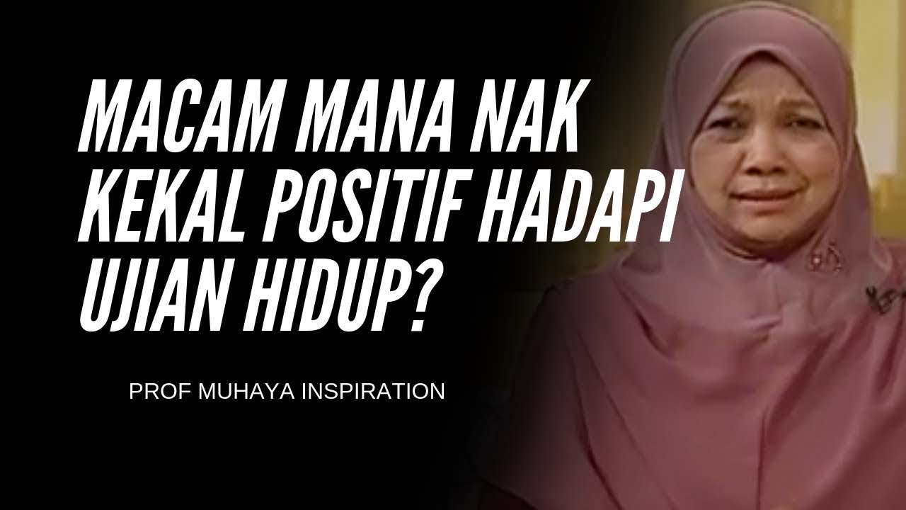 MACAM MANA NAK KEKAL POSITIF HADAPI UJIAN HIDUP? - PROF MUHAYA 2019
