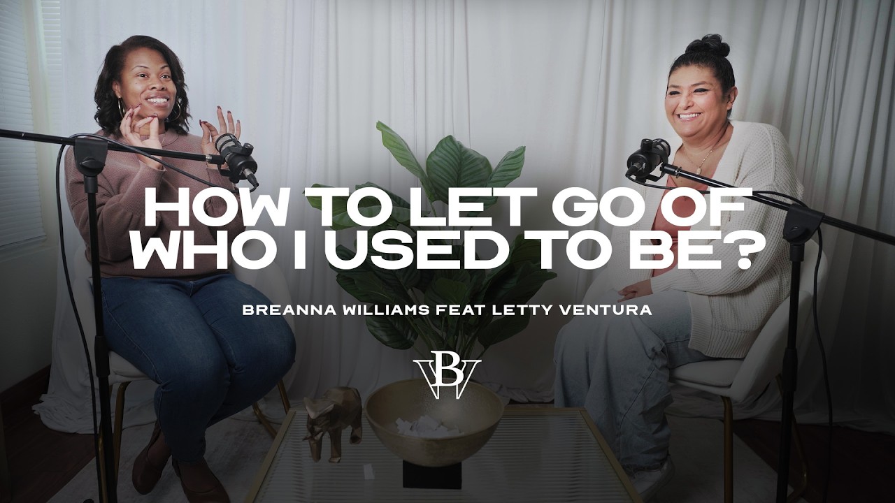 How To Let Go Of Who I Used To Be? - Breanna Williams Feat Letty Ventura