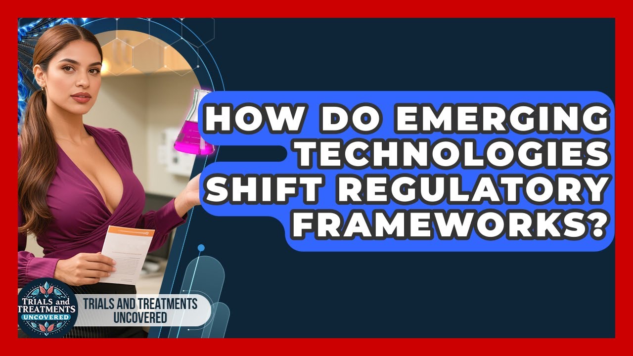 How Do Emerging Technologies Shift Regulatory Frameworks? - Trials and Treatments Uncovered